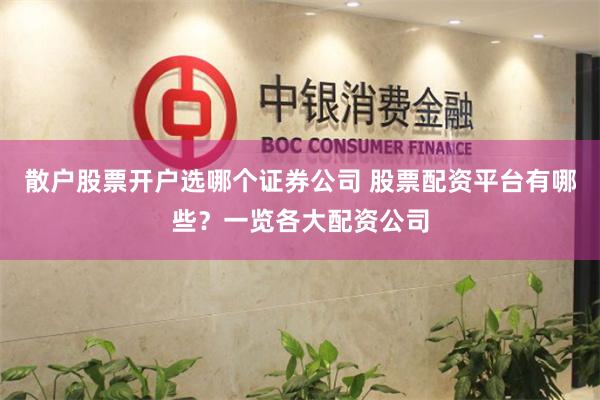 散户股票开户选哪个证券公司 股票配资平台有哪些?一览各大配资公司