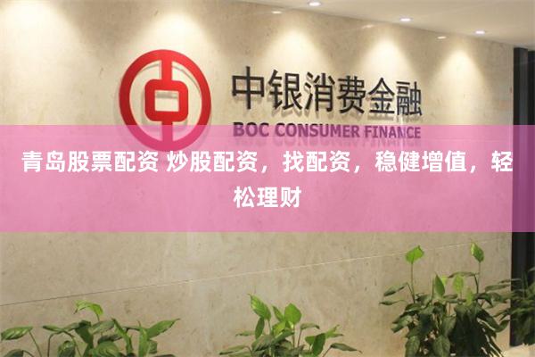 青岛股票配资 炒股配资,找配资,稳健增值,轻松理财