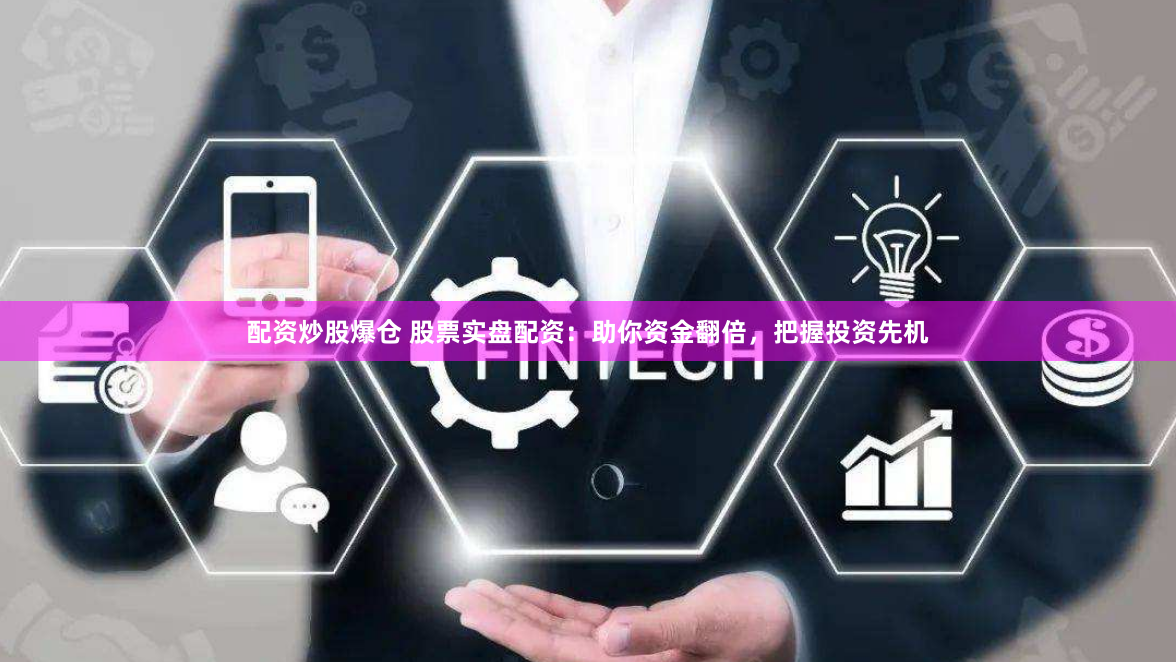 配资炒股爆仓 股票实盘配资:助你资金翻倍,把握投资先机