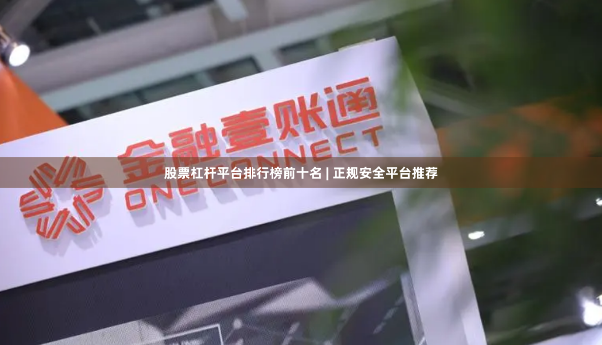 股票杠杆平台排行榜前十名 | 正规安全平台推荐