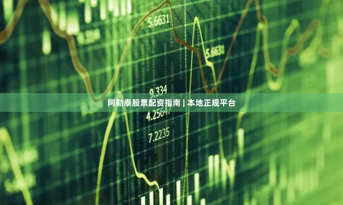 阿勒泰股票配资指南 | 本地正规平台