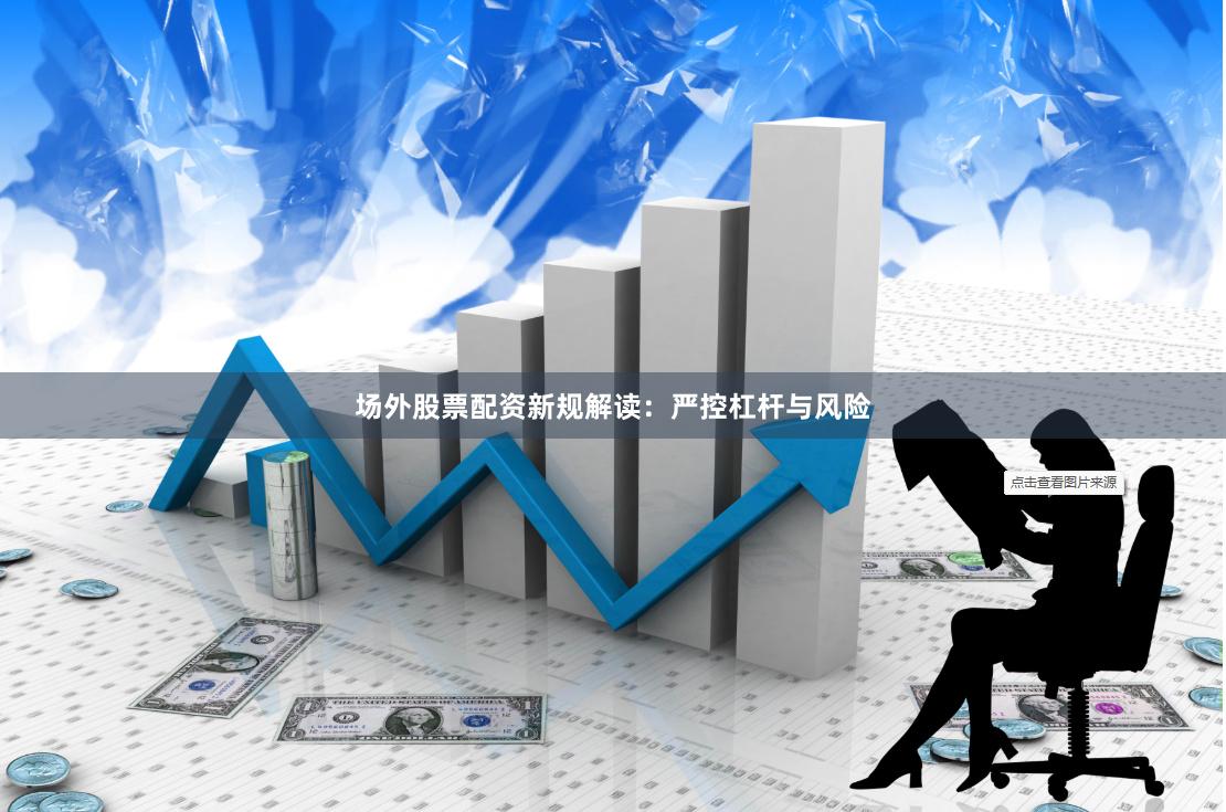 场外股票配资新规解读：严控杠杆与风险